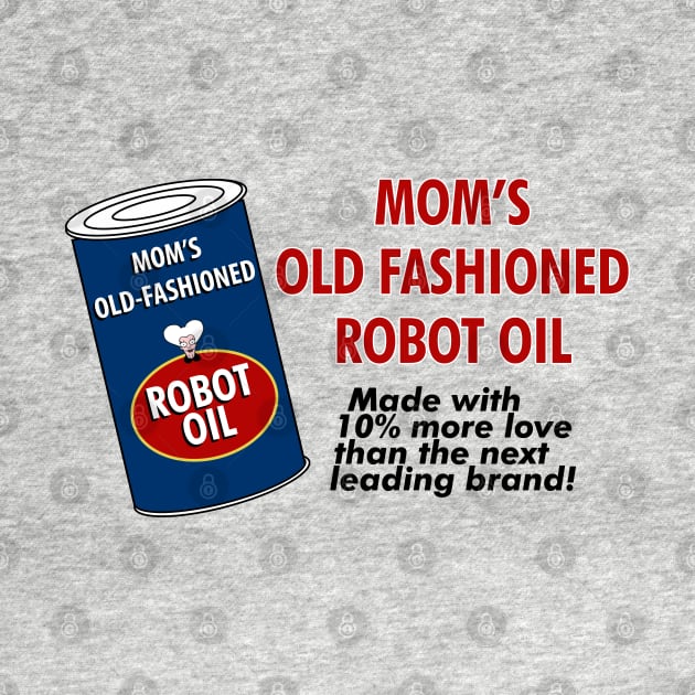 Mom's Old Fashioned Robot Oil by fashionsforfans